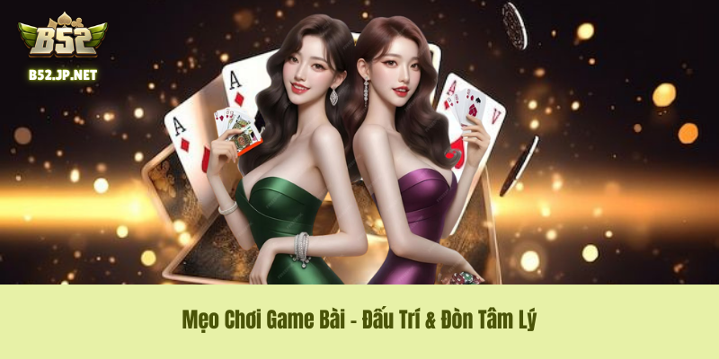 Mẹo chơi Game bài - đấu trí & đòn tâm lý